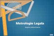 Metrologie Legala · 2019-08-28 · Metrologie. Arii metrologice •Metrologia este știința procedeelor de mǎsurare, stabilirea unitǎţilor de mǎsurǎşi alegerea echipamentelor