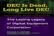 DEC Is Dead, Long Live DEC - r-5.org...Long Live DEC THE LASTING LEGACY OF DIGITAL EQUIPMENT CORPORATION Edgar H. Schein with Peter DeLisi, Paul Kampas, and Michael Sonduck DEC Is