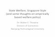 State Welfare, Singapore Style (and some thoughts on ... · (and some thoughts on empirically based welfare policy) Dr. Walter E. Theseira Division of Economics Nanyang Technological