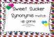 Sweet Sucker Synonyms match up game€¦ · Sweet Sucker Synonyms match up game By: thedabblingspeechie Graphics by: CleverClarkDesigns (my hubby) ... study for his algebra test tomorrow
