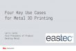 Four Key Use Cases for Metal 3D Printing · Four Key Use Cases for Metal 3D Printing Larry Lyons Vice President of Product Desktop Metal. Office-friendly, affordable metal 3D 