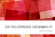 CSR FOR CORPORATE SUSTAINABILITY · Corporate Social Responsibility Sustainable Development Creating Shared Value Principles CS Performance-Oriented. FROM CSR TO CORPORATE SUSTAINABILITY