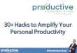30+ Hacks to Amplify Your Personal Productivity€¦ · 30+ Hacks to Amplify Your Personal Productivity ... 37 hacks that the productive worker can implement to find more time, energy