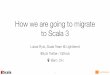 How we are going to migrate to Scala 3 - GitHub Pages · • Scala 3 code can use libraries compiled by Scala 2.14 • Allows migrating the ecosystem gradually • The compilers generate
