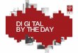 DIGITAL BY THE DAY · marketing mix in order to succeed. Digital marketing budgets are increasing dramatically, and digital media campaigns are becoming a pivotal part of effective