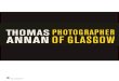 THOMASPHOTOGRAPHER ANNAN OF GLASGOW ...Thomas Annan (Scottish, 1829 1887) ranked as the preeminent photographer of Glasgow in the mid-nineteenth century, when the population of the