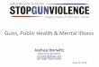 Guns, Public Health & Mental Illness...Serious mental illness, on its own, contributes very little to overall violence towards others (a bigger risk factor for suicide) 10 There are