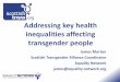 Addressing key health inequalities affecting transgender ... · Gender Reassignment Protocols o World Professional Association for Transgender Health, Standards of Care Version 7