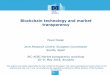 Blockchain technology and market transparency...Blockchain technology and market transparency Pavel Ciaian Joint Research Centre, European Commission Seville, Spain JRC-AGRI Market