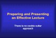 Preparing and Presenting an Effective Lecture-R2 1 · Preparing and Presenting an Effective Lecture There is no cookie cutter approach. Know the Material • Demonstrate confidence