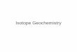 Isotope Geochemistry - mingeoch.uni-jena.de · Isotope Geochemistry. Isotopes • Isotopes have different ## of neutrons, and thus a different mass • Affect on reactions in small,