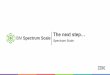 The next step… IBM Spectrum Scalefiles.gpfsug.org/presentations/2016/SC16/04_Scott_Fadden... · 2017-02-22 · IBM Spectrum Scale Analytics-driven data management to reduce costs