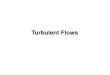 Turbulent Flows...Turbulent flows are acutely sensitive to perturbations Turbulence is only meaningful to describe in a statistical sense Turbulence modelling Direct simulation of