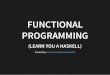 FUNCTIONAL PROGRAMMING - fosterelli.coWHY LEARN IT? Functional programming is better at solving many types of problems, and you can apply the concepts to imperative languages you use