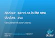 docker run docker service is the new · PDF file Getting Started with Docker Clustering Mike Goelzer / mgoelzer@docker.com / @mgoelzer Docker Inc. docker service is the new docker