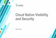 Cloud Native Visibility and Security · after the container is gone • Verify CIS compliance during build • Use runtime policies to confirm compliance (NIST, PCI) • Accelerate