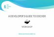 A DEVELOPER’S GUIDE TO DOCKER - slides · to install dependencies and build the web app into ./build: Docker Hub (optional): hub.docker.com Useful Tidbits hint: remember the Python