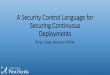 A Security Control Language for Securing Continuous ... · A Security Control Language for Securing Continuous Deployments Brian Eddy, Norman Wilde. The Problem DevOps Agile deployment