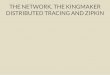 THE NETWORK, THE KINGMAKER DISTRIBUTED TRACING A ND … · ( or `docker run -d -p 9411:9411 openzipkin/zipkin` ) SEARCH TRACES. SEARCH TRACES. ANALYZE ONE TRACE. REALTIME IN BROWSER