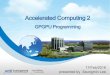 GPGPU Programming · Ref. Acclerated Computing 1: GPGPU Programming and Computing, Korea-Japan HPC Winter School 2014 ... CUDA Programming OpenCL Programming __kernel void kernel_func(…)