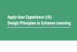 Apply User Experience (UX) Design Principles to Enhance ... · Usability really just means that making sure that something works well: that a person of average (or even below average)