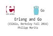 Philipp Moritz (CS262a, Berkeley Fall 2016) · Design Tradeoffs Performance Security/Isolation Erlang is a safe language (cf. SPIN) fast IPC (same address space) isolation via language