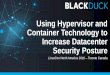 Using Hypervisor and Container Technology to Increase … · 2017-12-14 · Using Hypervisor and Container Technology to Increase Datacenter Security Posture LinuxCon North America
