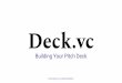 Deck · Your pitch deck will get passed around. It shouldn’t contain your deepest, darkest secrets and plans. Send it as a pdf attachment. Don’t use the speaker notes. Be concise