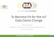 To Become Fit for the IoT Data Game Change · addressing new questions by aggregating Big Data ... highly granular data streams in many cases application of crowd sourcing model 