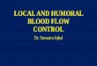 LOCAL AND HUMORAL BLOOD FLOW CONTROL · Local Blood Flow Control •Greater is the metabolism in an organ, the greater is the blood flow. •Skin = (Cool Weather) 300 ml/min •Blood