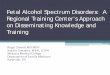 Fetal Alcohol Spectrum Disorders: A Regional Training Center’s … · Fetal Alcohol Spectrum Disorders: A Regional Training Center’s Approach on Disseminating Knowledge and Training