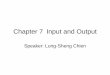 Chapter 7 Input and Outputoz.nthu.edu.tw/~d947207/chap7.pdf · Formatted output – printf [1] ... Formatted input – scanf int scanf ( char *fmt, ... ) int fscanf ( FILE* stream,