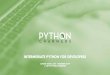 INTERMEDIATE PYTHON FOR DEVELOPERS...• Elegant code beyond PEP8: special methods, context managers ... Scientific Programming in Python summer school, and Software Carpentry workshops
