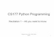 CS177 Python Programming - Purdue Universityfall15:rec01_f15.pdf · CS177 Python Programming Recitation 1 – All you need to know . Welcome to CS177 . Course Instructors • Prof