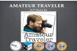 Amateur Traveler Media Kit 2017 Traveler Media Kit 2017.pdf · TRAFFIC 2016 Blog • 304,821 Visits • 466,072 Page views Podcasts Downloads / Video Views • 1.43 million - Amateur
