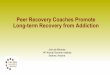 Peer Recovery Coaches Promote Long-term Recovery from ... · •Recovery GED programs, high schools and colleges •Community college programs for people in recovery •Employment