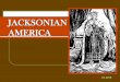 Jacksonian America - Menifee County · The Jacksonian Period (1824-1848) has been characterized as the era of “the common man.” To what extent did the period live up to its characterizations?