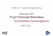 ESD.33 -- Systems Engineering Session #1 Course ......ESD.33 -- Systems Engineering Session #7 Pugh Concept Selection Controlled Convergence Dan Frey Plan for the Session • Notes