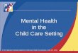 Mental Health in the Child Care Setting - NCEMCH · 2016-10-20 · health services to provide support to children, families, and caregiver/teachers. Mental health services can be