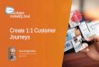 Create 1:1 Customer Journeys - TechTarget ... *Transforming Customer Experience: From Moments to Journeys, 2013 Journeys are strongly correlated with business outcomes. +36 % Customer