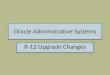 Oracle Administrative Systems R-12 Upgrade ChangesOracle Administrative Systems . R-12 Upgrade Changes . Appearance and Navigation . The overall appearance of the Oracle Applications