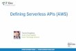 Defining Serverless APIs (AWS)files.informatandm.com/uploads/2018/10/Defining...Serverless Framework Easy to get started Good documentation Not great for complex architectures AWS