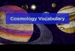 Cosmology Vocabulary - Mrs. Sikes - Homemarysikes.weebly.com/uploads/6/0/5/0/60508559/1... · • Kuiper Belt • Oort Cloud • Meteors •AU •Nebula • Solar System • Cosmology