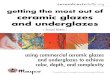 getting the most out of ceramic glazes and underglazes · 2018-09-12 · Getting the Most out of Ceramic Glazes and Underglazes Using Commercial Ceramic Glazes and Underglazes to
