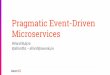 Pragmatic Event-Driven Microservices - GOTO Conference · 2018-06-21 · Pragmatic Event-Driven Microservices Allard Buijze @allardbz –allard@axoniq.io. Service Service Service
