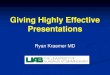 Giving Highly Effective Presentations · 2017-11-10 · Giving Highly Effective Presentations Ryan Kraemer MD . Inspiration ... learning is presented in the context of applications