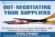 Out-Negotiating Your Suppliers Report · Out-Negotiating Your Suppliers Report 4 1. Quick Introduction Purchasing Negotiation is part art part science. Anyone can master it (you included)