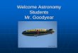 Welcome Astronomy Students Mr. Goodyear€¦ · Today’s Objectives: S.W.B.A.T. Help teacher fill in seating chart with student picture/name and class attendance. Review classroom