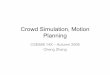 Crowd Simulation, Motion Planningweb.cse.ohio-state.edu/~parent.1/classes/888/Au08/Cheng.pdf · Crowd Simulation, Motion Planning CSE888.14X – Autumn 2008 ... • Sociology (crowd