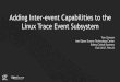 Adding Inter-event Capabilities to the Linux Trace Event ... · 6 Background –Trace Events (cont’d) •But events don’t have to just log data –they can also ‘trigger’